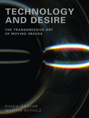 Technology and Desire: The Transgressive Art of Moving Images - Gaafar, Rania (Editor), and Schulz, Martin (Editor)