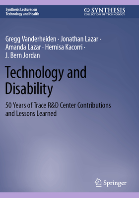 Technology and Disability: 50 Years of Trace R&D Center Contributions and Lessons Learned - Vanderheiden, Gregg, and Lazar, Jonathan, and Lazar, Amanda