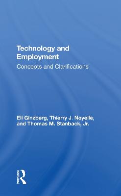 Technology And Employment: Concepts And Clarifications - Ginzberg, Eli, and Noyelle, Thierry J, and Stanback Jr, Thomas M