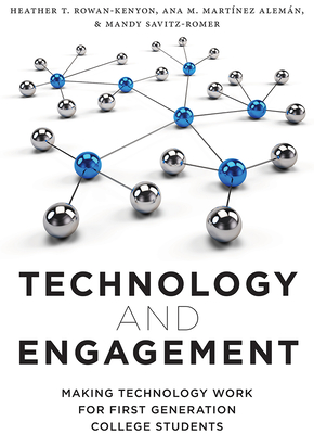 Technology and Engagement: Making Technology Work for First Generation College Students - Rowan-Kenyon, Heather T., and Martnez Alemn, Ana M., and Savitz-Romer, Mandy
