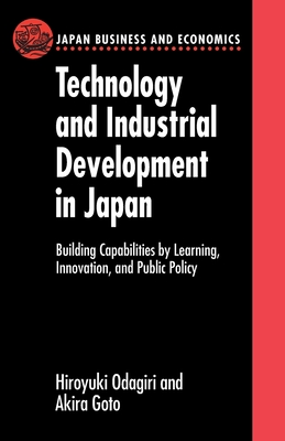 Technology and Industrial Development in Japan: Building Capabilities by Learning, Innovation and Public Policy - Odagiri, Hiroyuki, and Goto, Akira, and Nelson, Richard R. (Preface by)