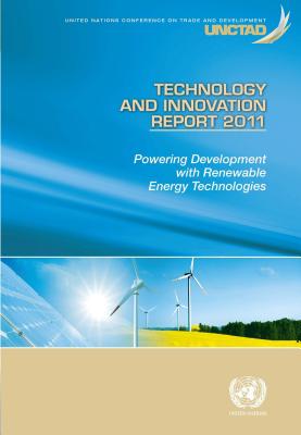 Technology and innovation report 2011: powering development and renewable energy technologies - United Nations Conference on Trade and Development