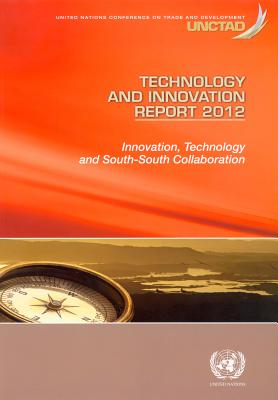 Technology and innovation report 2012: innovation, technology and south-south collaboration - United Nations Conference on Trade and Development
