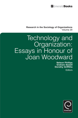 Technology and Organization: Essays in Honour of Joan Woodward - Phillips, Nelson X. (Editor), and Griffiths, Dorothy (Editor), and Sewell, Graham (Editor)