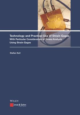 Technology and Practical Use of Strain Gages: With Particular Consideration of Stress Analysis Using Strain Gages - Keil, Stefan