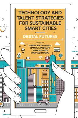 Technology and Talent Strategies for Sustainable Smart Cities: Digital Futures - Dadwal, Sumesh Singh (Editor), and Jahankhani, Hamid (Editor), and Bowen, Gordon (Editor)