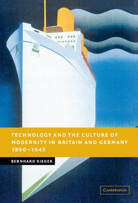 Technology and the Culture of Modernity in Britain and Germany, 1890-1945 - Rieger, Bernhard