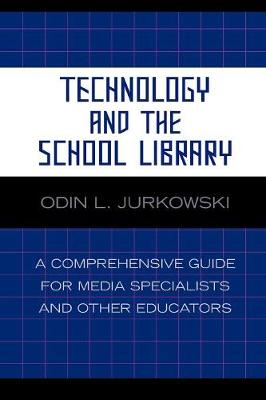 Technology and the School Library: A Comprehensive Guide for Media Specialists and Other Educators - Jurkowski, Odin L