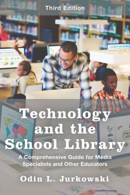 Technology and the School Library: A Comprehensive Guide for Media Specialists and Other Educators - Jurkowski, Odin L