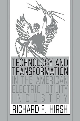 Technology and Transformation in the American Electric Utility Industry - Hirsh, Richard F