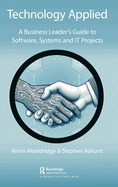 Technology Applied: A Business Leader's Guide to Software, Systems and IT Projects