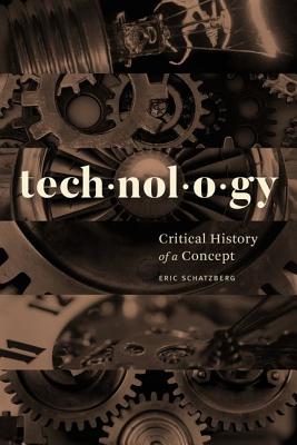 Technology: Critical History of a Concept - Schatzberg, Eric