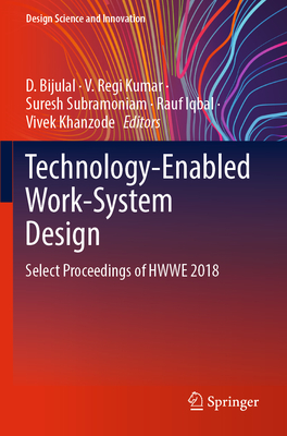 Technology-Enabled Work-System Design: Select Proceedings of HWWE 2018 - Bijulal, D. (Editor), and Regi Kumar, V. (Editor), and Subramoniam, Suresh (Editor)