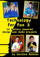 Technology for Fun: 14 Battery Powered Design and Make Projects