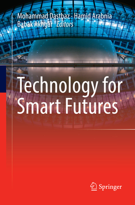 Technology for Smart Futures - Dastbaz, Mohammad (Editor), and Arabnia, Hamid (Editor), and Akhgar, Babak (Editor)