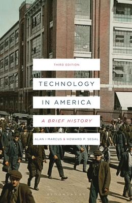 Technology in America: A Brief History - Marcus, Alan I, and Segal, Howard P