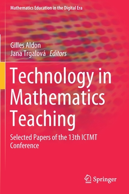 Technology in Mathematics Teaching: Selected Papers of the 13th Ictmt Conference - Aldon, Gilles (Editor), and Trgalov, Jana (Editor)