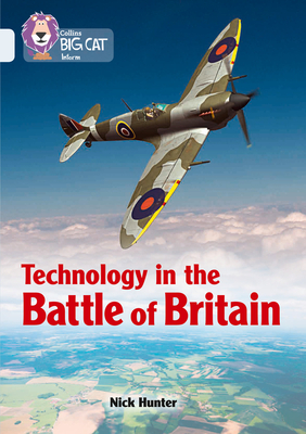 Technology in the Battle of Britain: Band 17/Diamond - Hunter, Nick, and Collins Big Cat (Prepared for publication by)