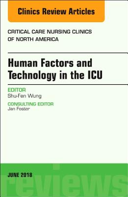 Technology in the Icu, an Issue of Critical Care Nursing Clinics of North America: Volume 30-2 - Wung, Shu-Fen, PhD, RN, Faan