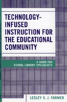 Technology Infused Instruction for the Educational Community: A Guide for School Library Specialists - Farmer, Lesley