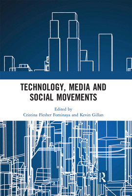 Technology, Media and Social Movements - Fominaya, Cristina Flesher (Editor), and Gillan, Kevin (Editor)