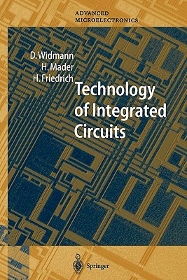 Technology of Integrated Circuits - Widmann, D., and Mader, H., and Friedrich, H.