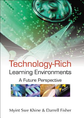 Technology-Rich Learning Environments - Myint Swe Khine & Darrell Fisher