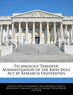 Technology Transfer: Administration of the Bayh-Dole Act by Research Universities - Scholar's Choice Edition