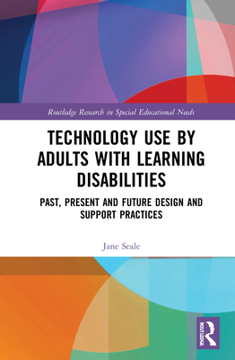 Technology Use by Adults with Learning Disabilities: Past, Present and Future Design and Support Practices - Seale, Jane