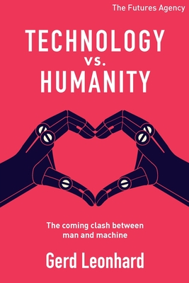 Technology vs Humanity: The coming clash between man and machine - Leonhard, Gerd