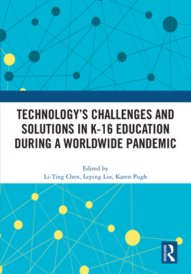 Technology's Challenges and Solutions in K-16 Education during a Worldwide Pandemic - Chen, Li-Ting (Editor), and Liu, Leping (Editor), and Pugh, Karen (Editor)