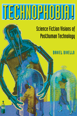 Technophobia!: Science Fiction Visions of Posthuman Technology - Dinello, Daniel