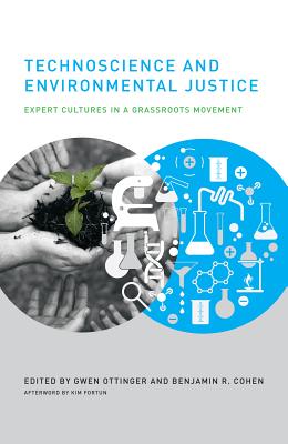 Technoscience and Environmental Justice: Expert Cultures in a Grassroots Movement - Ottinger, Gwen (Contributions by), and Cohen, Benjamin R, PH.D (Editor), and Fortun, Kim (Afterword by)