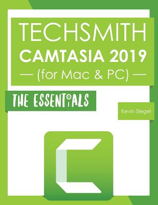 TechSmith Camtasia 2019: The Essentials - Siegel, Kevin