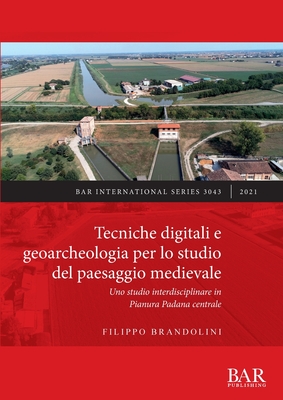 Tecniche digitali e geoarcheologia per lo studio del paesaggio medievale: Uno studio interdisciplinare in Pianura Padana centrale - Brandolini, Filippo