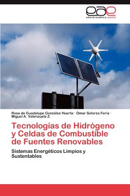 Tecnologias de Hidrogeno y Celdas de Combustible de Fuentes Renovables - Gonz Lez Huerta, Rosa De Guadalupe, and Solorza Feria, Omar, and Valenzuela Z, Miguel A