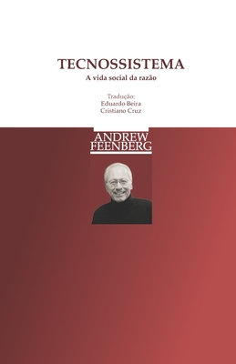 Tecnossistema: A vida social da razo - Beira, Eduardo (Translated by), and Cruz, Cristiano (Translated by), and Feenberg, Andrew