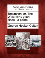 Tecumseh, Or, the West Thirty Years Since: A Poem