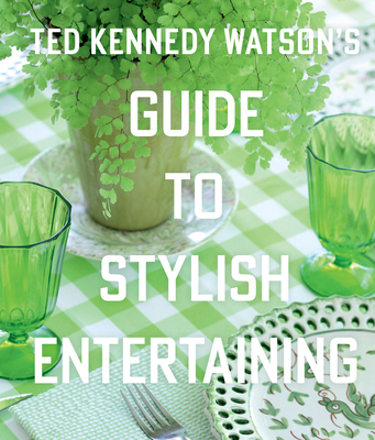 Ted Kennedy Watson's Guide to Stylish Entertaining - Watson, Ted Kennedy, and Birnbach, Lisa (Foreword by)