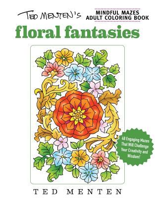 Ted Menten's Mindful Mazes Coloring Book: Floral Fantasies - Menten, Ted