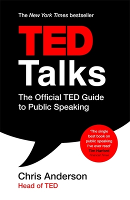 TED Talks: The official TED guide to public speaking: Tips and tricks for giving unforgettable speeches and presentations - Anderson, Chris