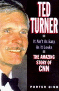 Ted Turner: It Ain't as Easy as it Looks - Amazing Story of CNN - Bibb, Porter