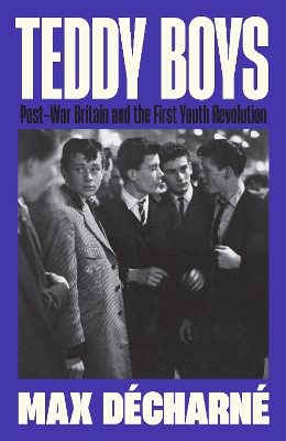 Teddy Boys: Post-War Britain and the First Youth Revolution: A Sunday Times Book of the Week - Dcharn, Max