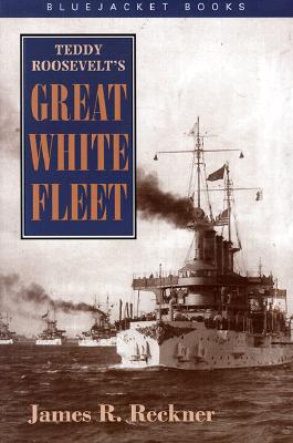 Teddy Roosevelt's Great White Fleet - Reckner, James R