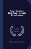 Teddy Sunbeam; Little Fables for Little Housekeepers