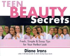 Teen Beauty Secrets: Fresh, Simple & Sassy Tips for Your Perfect Look - Irons, Diane