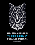 Teen Coloring Books for Boys: Detailed Designs: Black Background: Advanced Drawings for Teenagers & Older Boys; Zendoodle Skulls, Snakes, Spiders, Lions, Tigers, Bears, Wolves, Birds & Geometric Patterns; Midnight Edition