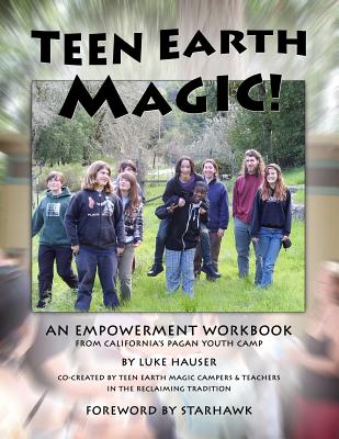 Teen Earth Magic: An Empowerment Workbook - Starhawk (Foreword by), and Hauser, Luke