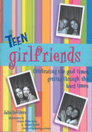 Teen Girlfriends: Celebrating the Good Times, Getting Through the Hard Times