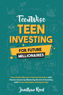 Teen Investing for Future Millionaires: From Pocket Money to Financial Freedom with Passive Income by Mastering the Art of Investing with Proven Strategies and Expert Tips